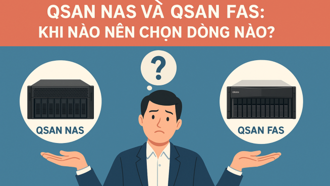 QSAN NAS và QSAN FAS: Nên Chọn Dòng Nào Và Khi Nào ?