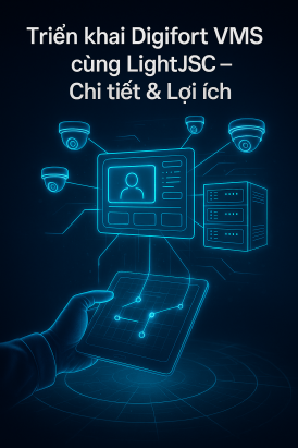 Triển khai Digifort VMS cùng LightJSC – Chi tiết & Lợi ích