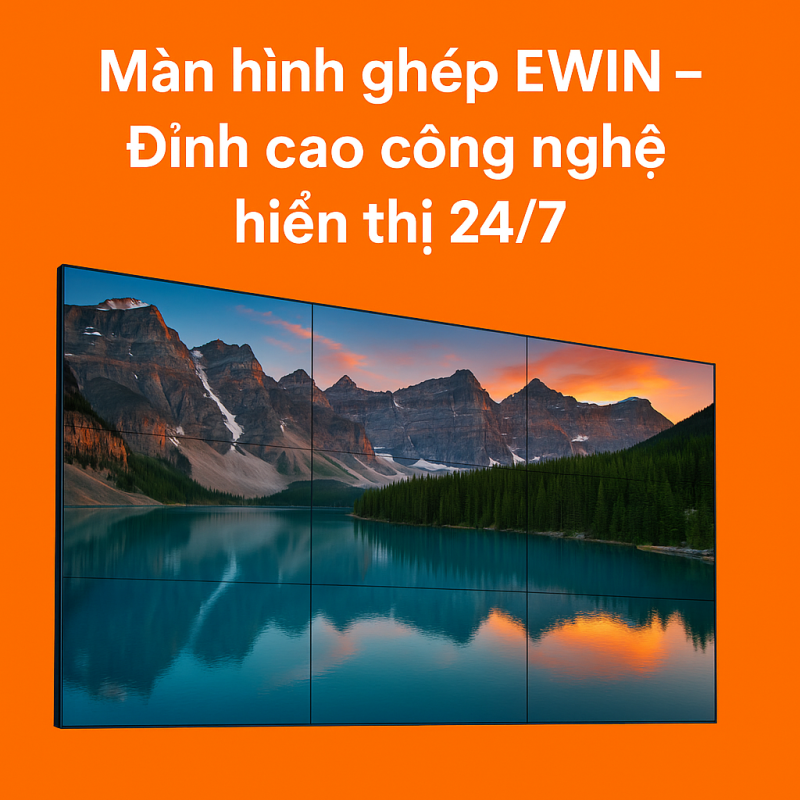 màn hình ghép ewin - đỉnh cao công nghệ hiển thị 24/7