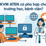 KVM ATEN có phù hợp cho trường học, bệnh viện?