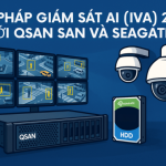 Giải pháp giám sát AI (IVA) 24/7 với QSAN SAN và Seagate